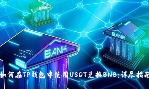如何在TP钱包中使用USDT兑换BNB：详尽指南