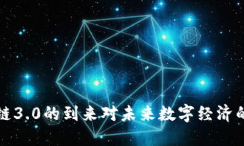 区块链3.0的到来对未来数字经济的影响