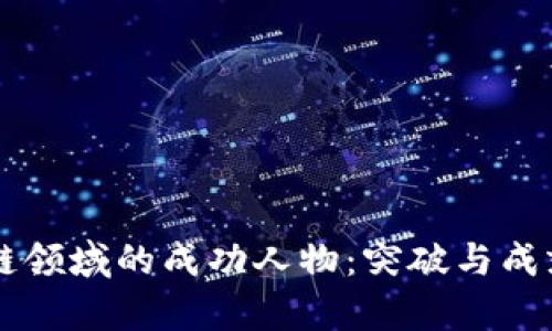 区块链领域的成功人物：突破与成就解析