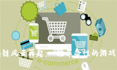 区块链风云再起：一场革命性的游戏体验