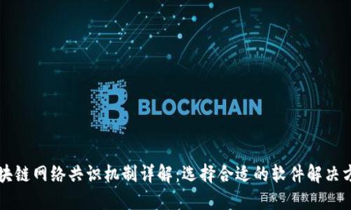 区块链网络共识机制详解：选择合适的软件解决方案