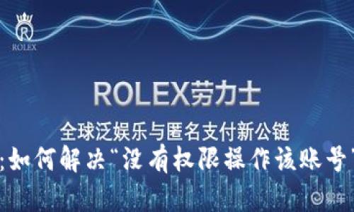 TP钱包：如何解决“没有权限操作该账号”的问题