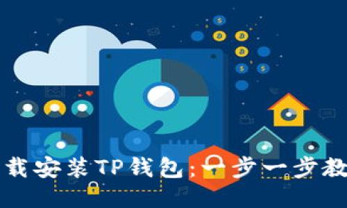 如何快速下载安装TP钱包：一步一步教你安全使用
