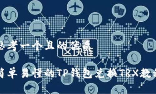 思考一个且的优质

简单易懂的TP钱包兑换TRX教程