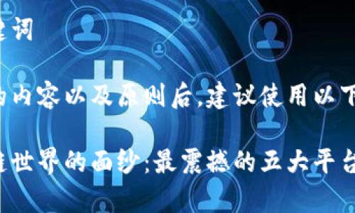 思考和关键词

在考虑到的内容以及原则后，建议使用以下和关键词：

揭开区块链世界的面纱：最震撼的五大平台分析