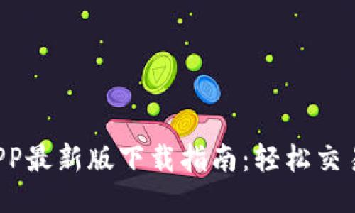 TP交易所APP最新版下载指南：轻松交易，畅享收益