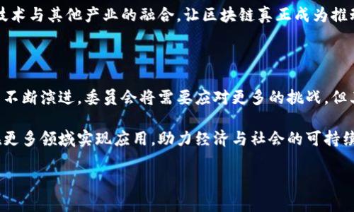 中国区块链委员会是专门研究和推动区块链技术发展的机构，成立于2016年，旨在促进区块链的应用与发展，推进国家在这一领域的战略布局和资源整合。委员会汇聚了来自政府、学术界、工业界等不同领域的专家和学者，共同探讨区块链技术的标准制定、政策建议、应用示范等。

中国区块链委员会的背景与成立

区块链技术因其去中心化、安全性和透明性等特征受到广泛关注。尤其是在金融、供应链管理、版权保护等领域，区块链的应用潜力巨大。为了更好地推动这一新兴技术的规范化与标准化，中国区块链委员会应运而生。

委员会的成立不仅是行业内发展的需求，也是在国家政策引导下的结果。政府希望通过这样一个平台，集中力量研究区块链技术，推动其应用，同时为行业提供更为清晰的政策指引。

委员会的主要任务与职责

中国区块链委员会的主要任务包括：

ul
    listrong研究与制定标准：/strong制定行业标准和技术规范，确保区块链技术的健康发展。/li
    listrong提供政策建议：/strong为政府提供有关区块链发展的政策建议，推动适合国家发展的区块链政策出台。/li
    listrong开展技术交流与培训：/strong组织行业内的技术交流会议，促进各方的经验分享，提升行业整体技术水平。/li
    listrong推动生态建设：/strong推动各类区块链应用的落地与发展，助力形成良好的区块链应用生态。/li
/ul

委员的组成与成员

委员会由来自各个领域的专家组成，包括区块链技术专家、法律专家、经济学家、行业领袖等。这样的多元化背景能够使委员会在制定政策和标准时，充分考虑到各方面的需求和挑战。

在组成方面，委员会通常会邀请一些具有影响力的企业和机构参与，这不仅能够保障决策的科学性和合理性，同时也能够更好地推动政策的实施。通过专家们的共同努力，委员会能够在快速变化的区块链技术环境中保持敏锐的洞察力，为行业提供及时的支持和指引。

区块链技术的应用现状

近年来，随着区块链技术的不断完善与发展，越来越多的行业开始尝试将其引入到自身的业务中。尤其是在金融服务、物流、医疗、版权等几个领域，区块链展现出了显著的应用价值。

例如，在金融领域，通过区块链技术，可以实现更高效的支付结算、跨境交易等服务；在物流领域，区块链能够提供从源头到终端的全程可追溯，提升供应链的透明度；在医疗健康领域，通过区块链技术，可以确保病历和医疗记录的安全和隐私。

存在的挑战与未来展望

尽管区块链技术具备广阔的应用前景，但仍然存在一些挑战需要克服。首先，技术的标准化问题仍然亟待解决，不同的区块链系统之间暂时缺乏有效的互通性；其次，法律法规的完善也面临困难，许多国家在区块链和加密货币的监管上尚未形成统一标准；最后，公众对区块链和加密货币的认知仍比较有限，需要进一步的教育和普及。

未来，中国区块链委员会将继续致力于推动技术的健康发展，鼓励各类创新应用。同时，委员会也希望通过相关政策的支持和推动，促进区块链技术与其他产业的融合，让区块链真正成为推动经济和社会进步的重要力量。

总结

中国区块链委员会作为推动区块链技术发展的重要机构，汇聚了各方智慧与资源，致力于制定标准、提供政策建议和推动应用落地。随着技术的不断演进，委员会将需要应对更多的挑战，但其愿景始终是将区块链打造成未来经济发展的重要基础设施。

在这个快速变化的时代，区块链技术不仅代表了一个行业的发展方向，也反映了社会对信任与透明度的追求。期待在不久的将来，区块链能够在更多领域实现应用，助力经济与社会的可持续发展。

中国区块链委员会：推动未来科技与经济发展