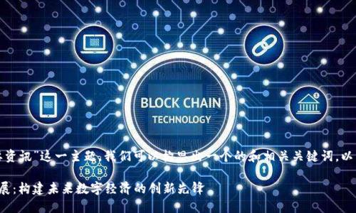 针对“腾讯区块链重要资讯”这一主题，我们可以构思出一个的和相关关键词。以下是建议的和关键词。

腾讯区块链的最新进展：构建未来数字经济的创新先锋