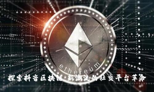 探索抖音区块链：新潮流的社交平台革命