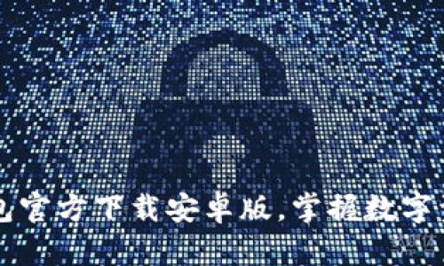 轻松获取TP钱包官方下载安卓版，掌握数字资产管理的未来