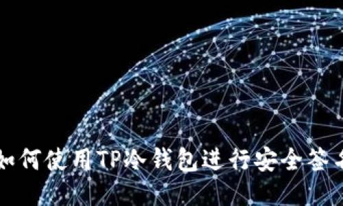 如何使用TP冷钱包进行安全签名