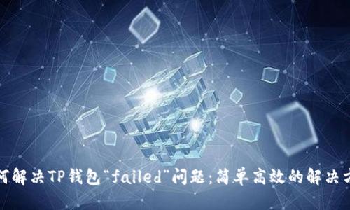 如何解决TP钱包“failed”问题：简单高效的解决方案