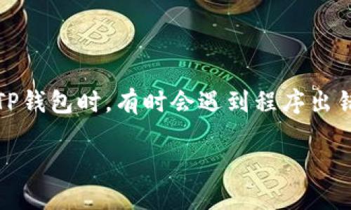 TP钱包创建钱包程序出错怎么办

在现代数字生活中，随着区块链技术的发展，越来越多人开始关注加密货币钱包，尤其是TP钱包这种相对友好的钱包工具。然而，用户在创建TP钱包时，有时会遇到程序出错的问题，这让人感到困扰。今天，我们将深入探讨在创建TP钱包时出现错误的原因及解决方法，让您能够顺利开启自己的数字资产管理之旅。

如何解决TP钱包创建钱包程序出错的问题