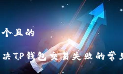 思考一个且的

如何解决TP钱包交易失败的常见问题？