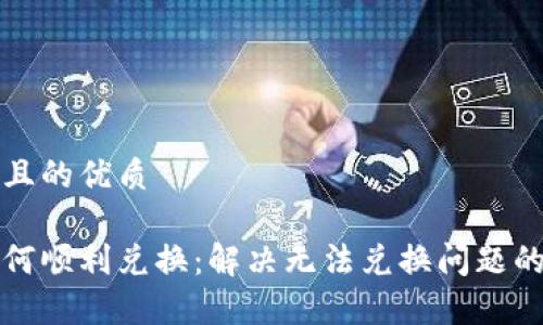 思考一个且的优质

tp钱包如何顺利兑换：解决无法兑换问题的实用指南