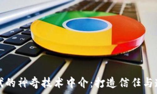   
区块链时代的神奇技术中介：打造信任与透明的未来