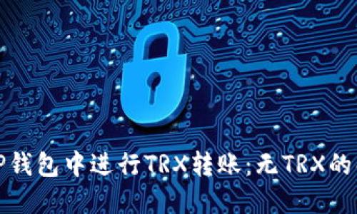 如何在TP钱包中进行TRX转账：无TRX的解决方案