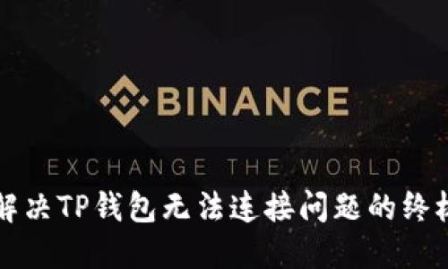 彻底解决TP钱包无法连接问题的终极指南