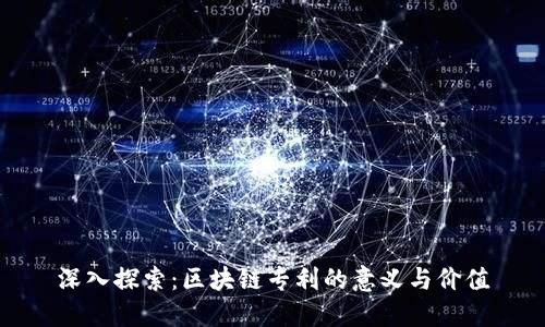 深入探索：区块链专利的意义与价值