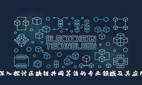 深入探讨区块链共同算法的专业领域及其应用