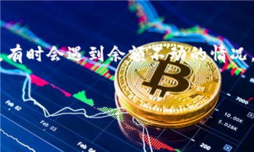 思考一个且的  
在这个信息时代，随着加密货币的不断普及，许多人开始接触到各种数字钱包，比如tp钱包。对于初次使用者来说，有时会遇到余额不动的情况，这让人们感到疑惑和不安。那么，为什么tp钱包的余额不动了呢？我们将通过以下内容为大家详细解答这个问题。

  
深度探讨：为什么TP钱包的余额静止不动，背后的原因与解决方案