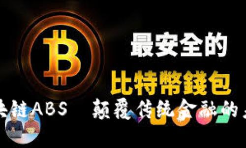 深入了解区块链ABS—颠覆传统金融的未来解决方案