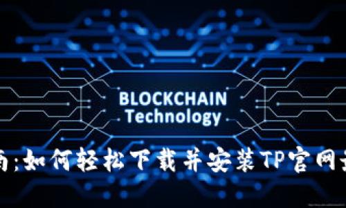 全面指南：如何轻松下载并安装TP官网最新版本