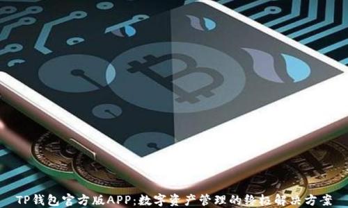 
TP钱包官方版APP：数字资产管理的终极解决方案