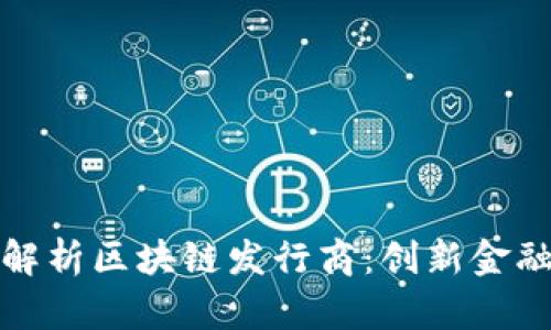 ### 全面解析区块链发行商：创新金融科技的先锋