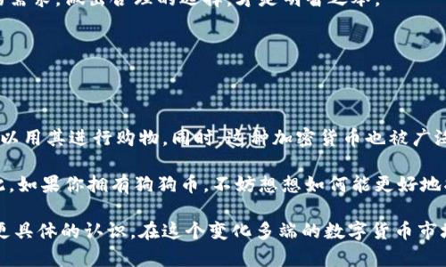 狗狗币（Dogecoin）是一种基于区块链技术的加密货币，它起源于2013年，在当时主要是作为一个网络笑话和一种轻松的加密货币替代品而诞生。狗狗币的图标是一只柴犬，这一形象源于网络上流行的“Doge”迷因，因而广受欢迎。它不仅作为一种货币使用，还成为了网络文化的一部分。

### 狗狗币的起源与发展

狗狗币的创建背景

狗狗币的创建者是软件工程师比利·马库斯和杰克逊·帕尔默。2013年12月，马库斯希望创造一种新货币，以此作为对比特币的幽默回应。狗狗币最初是一个实验性的项目，其目的在于提供一种更轻松的替代品，使人们能够通过小额交易进行愉快的互动。而这一点正是市场上最为缺乏的。

狗狗币如何运作

狗狗币基于Scrypt算法，采用了与比特币不同的挖矿机制，这使得它在创建时对计算资源的需求降低，普通用户也十分容易参与。不同于比特币的限量发行，狗狗币在最初并不设定上限，每年会有数量固定的狗狗币被生成，这意味着它的通胀是可控的，同时也让狗狗币在日常交易时更具灵活性。

### 狗狗币的特点与优势

用户友好的设计

狗狗币的设计面向大众，致力于让每个人都能轻松使用。在用户体验上，狗狗币，交易速度快，手续费低，这使其在网络小额支付中显得尤为合适。许多用户将狗狗币视为“友好的互联网货币”，用于小费、捐款等场景。

积极的社区支持

狗狗币不仅仅是货币，它更是在网络上形成了一种狗狗币文化。得益于强大的社区支持，狗狗币举办了许多活动和赛事，比如为运动员赞助、助学金和慈善活动等，增强了其在用户心中的积极形象。很多粉丝将狗狗币看作是支持和团结的象征。

### 狗狗币在加密货币市场中的地位

狗狗币的市场表现

虽然最初狗狗币的价值较低，但在2017年及2021年的牛市中，它的价值经历了迅速增长。特别是在社交媒体的推动下，狗狗币受到了越来越多交易者的关注。其价值在短时间内翻倍，吸引了大量投资者的参与。然而，正因为这只“柴犬”的不稳定性，投资风险也是不可忽视的。

与其他加密货币的对比

与比特币、以太坊等主流加密货币相比，狗狗币的开发者并没有将其视为一种“技术革命”，而是更倾向于使用它作为一种轻量级、易于交易的货币。因此，尽管狗狗币的技术上并不那么先进，但它的魅力在于社区氛围和网络文化，正是这种文化使得它在数字货币中占据了一席之地。

### 狗狗币的未来

市场发展的趋势

随着越来越多的人参与到加密货币市场中，狗狗币的未来发展仍然是一个热门讨论话题。尽管狗狗币从技术层面来看，可能会被更先进的项目所超越，但其社区的热情与功能性使得它依然是许多人的选择。未来可能会继续作为一种小额支付工具存在。

挑战和风险

同时，狗狗币在市场上也面临着挑战，包括市场对加密货币监管加强、投资者对于不稳定性带来的担忧等。因此，任何对狗狗币感兴趣的人都需要对市场动态保持关注，以便做出理性的投资决策。

### 相关问题

1. **狗狗币是否值得投资？**
2. **狗狗币如何在日常生活中使用？**

### 问题一：狗狗币是否值得投资？

风险与收益的平衡

在考虑是否投资狗狗币时，最重要的是要考虑个人的风险承受能力和财务状况。狗狗币虽然经历过较高的收益，但同时也面临着大幅波动的风险。适合短期投机的人，可能会从中获利，但对于希望长期持有的人来说，可能要更加小心。

在决定投资之前，了解狗狗币的市场背景、社区支持和潜在的发展机会是必要的。同时，不同人有不同的投资目标，评估自己的需求，做出合理的选择，才是明智之举。

### 问题二：狗狗币如何在日常生活中使用？

小额支付和慈善活动

狗狗币的社区非常活跃，许多商家和网站开始接受狗狗币作为支付方式。比如，有的在线商店会接受狗狗币支付，这让用户可以用其进行购物。同时，这种加密货币也被广泛地用于小额交易或者是在线打赏，例如在YouTube、Twitter等平台上。

此外，狗狗币还在慈善活动中发挥了重要的作用，许多狗狗币用户愿意将他们的币用于捐款，用以支持社区、灾难救助等。因此，如果你拥有狗狗币，不妨想想如何能更好地将其用于促进社会价值的建设。

通过以上各个方面的深入分析，你不仅可以了解到狗狗币的基本信息、特征与优势，还能对它在投资和日常生活中的使用有更具体的认识。在这个变化多端的数字货币市场，保持开放的心态与理性的判断，将帮助你做出更好的决策。