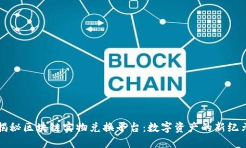 揭秘区块链实物兑换平台：数字资产的新纪元
