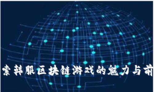 探索韩服区块链游戏的魅力与前景