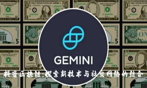 抖音区块链：探索新技术与社交网络的结合
