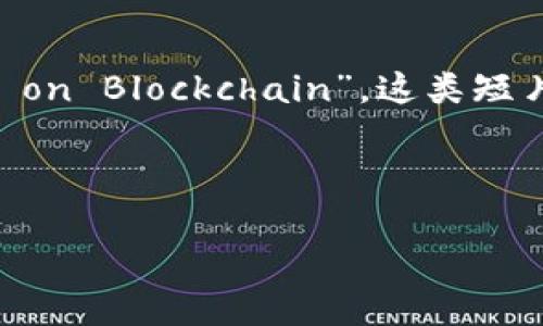 区块链的英语短片可以被称为“Blockchain Short Film”或“Short Film on Blockchain”。这类短片通常以简洁且易于理解的方式来解释区块链的概念、应用和潜在的影响。

以下是您所要求的内容结构：

深入探索区块链：理解其基本原理与无限潜力