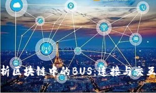 深入解析区块链中的BUS：连接与交互的关键
