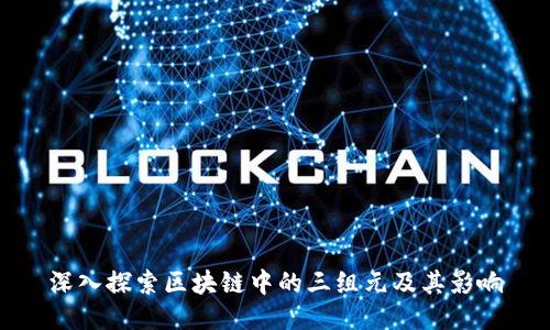 深入探索区块链中的三组元及其影响
