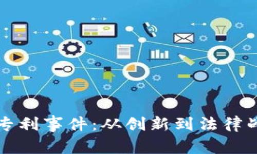 揭秘区块链专利事件：从创新到法律战的全景分析