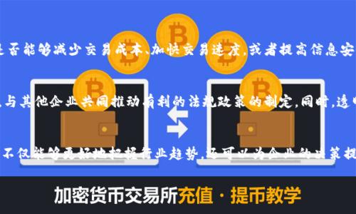 区块链5项预测法的概述
区块链技术自从诞生以来，便引起了全球范围内的极大关注。许多人对这一新兴技术的未来发展充满了好奇与期待。在这其中，“区块链5项预测法”作为一种系统化的分析工具，成为了分析和预测区块链趋势的有力助手。它不仅帮助我们更好地理解区块链技术的潜力，还为投资者、企业和研究者提供了前瞻性的视角。

什么是区块链5项预测法？
区块链5项预测法是一种基于对市场和技术发展趋势的深入分析，进行综合评价的框架模型。它通常包括五个关键因素，分别是技术创新、市场需求、监管政策、竞争态势和社会影响。通过对这五个因素的综合评估，可以较为准确地预测出区块链在未来的发展趋势和潜在挑战。

1. 技术创新
区块链技术本身就是一个迅速发展的领域，不断涌现出新的技术和应用。从智能合约到去中心化金融（DeFi），技术创新在推动这一领域快速发展的同时，也带来了新的机会和挑战。我们需要关注的，不仅是现有技术的，也包括全新的技术突破，如量子计算可能对区块链的影响。

2. 市场需求
市场需求是区块链生态系统内所有新兴技术和产品的驱动力。随着越来越多的企业和消费者认识到区块链的优势，需求的增长将是推动其发展的另一个重要因素。例如，金融行业对于透明且安全交易系统的需求，将促进基于区块链的解决方案的不断涌现。

3. 监管政策
区块链的普及离不开合理的监管政策。许多国家正在探索如何制定适合区块链发展的法律和规章，这对市场的健康成长至关重要。虽然一些国家对区块链持欢迎态度，但也有一些国家出于安全和经济考虑，采取了严格的监管措施。这一方面将直接影响到区块链技术的应用场景和发展速度。

4. 竞争态势
区块链领域的竞争非常激烈，各种创业公司和传统企业都在争相开发基于区块链的应用。不同项目之间的竞争关系，直接决定了技术的演进以及市场的动态。用户体验、技术能力和市场营销策略都会在这个高度竞争的行业中产生重要影响。

5. 社会影响
最后，区块链技术也在社会层面产生了广泛的影响。通过提供一个透明、可信的平台，它不仅改变了商业模式，还促进了社会价值的再分配。尤其是在公共服务、慈善捐赠、身份验证等领域，区块链的应用极大提升了效率与公平性。

区块链5项预测法的实际应用
将这五项因素结合起来，我们不仅可以预测未来区块链的发展方向，还可以为企业策略制定提供参考。比如，一家希望进入区块链行业的公司，可以根据市场需求和技术创新的趋势来调整自己的产品和服务。从这个角度来说，区块链5项预测法不仅是理论工具，更是实践指导。

相关问题讨论

问题一：如何评估区块链技术的创新性？
在评估区块链技术的创新性时，我们需要关注多个方面。首先，可以通过分析该技术是否在解决传统问题上表现出明显的优势来判断。例如，某个新的区块链解决方案是否能够减少交易成本、加快交易速度，或者提高信息安全性，这都是重要的评估指标。其次，也需要关注其在同行业竞争中的地位和影响力，新技术是否引领了行业的变革，是否成为了行业的标准，这些都能反映出其创新性。

问题二：如何应对区块链领域的监管挑战？
应对区块链领域的监管挑战，企业需要采取灵活应变的策略。首先，要密切关注相关的法律法规动态，确保自身的合规性。此外，企业还应积极参与行业协会和标准组织，与其他企业共同推动有利的法规政策的制定。同时，透明的业务模式和公开的信息披露将有助于提高公众信任度，并为企业在监管中取得更大的主动权。

总结
区块链5项预测法为我们提供了一种深入理解区块链技术及其未来发展方向的方式。通过关注技术创新、市场需求、监管政策、竞争态势和社会影响五大关键因素，我们不仅能够更好地把握行业趋势，还可以为企业的决策提供科学依据。在这一快速发展的领域，灵活应对各种挑战，将为我们打开更广阔的空间。

区块链5项预测法：未来发展的指南