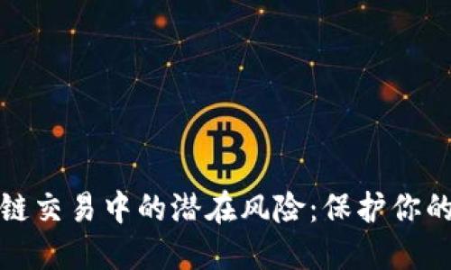 揭示区块链交易中的潜在风险：保护你的资产安全