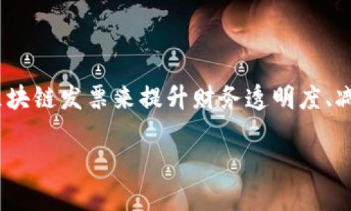 区块链发票填写要求是现代企业在数字化转型过程中绕不开的一个话题。随着区块链技术的不断发展，越来越多的企业开始采用区块链发票来提升财务透明度、减少舞弊现象、简化流程等。那么，区块链发票的填写要求到底是什么呢？这个问题不仅关乎企业的合规性，也影响着企业的财务健康。

区块链发票填写要求：如何实现高效合规的开票流程