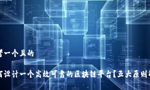 思考一个且的

如何设计一个高效可靠的区块链平台？五大原则解析