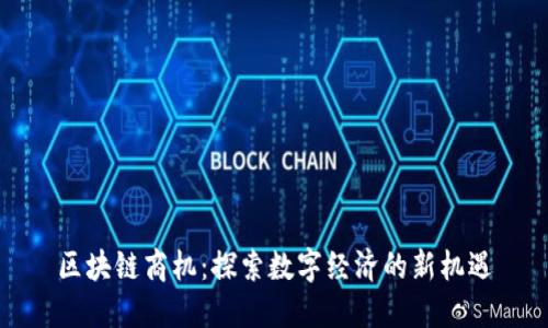 区块链商机：探索数字经济的新机遇