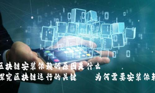 区块链安装依赖的原因是什么  
探究区块链运行的关键——为何需要安装依赖