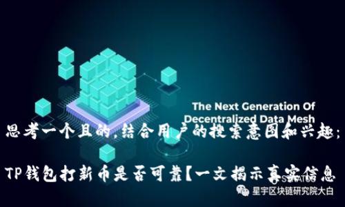 思考一个且的，结合用户的搜索意图和兴趣：

TP钱包打新币是否可靠？一文揭示真实信息