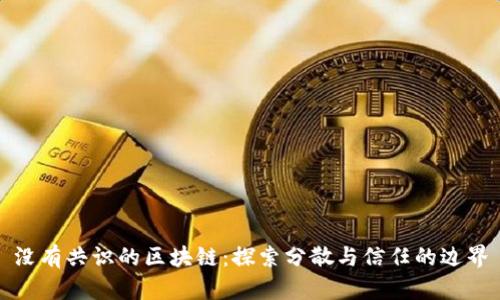 没有共识的区块链：探索分散与信任的边界
