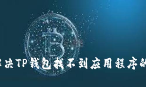 如何解决TP钱包找不到应用程序的问题？