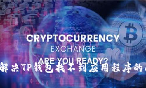 如何解决TP钱包找不到应用程序的问题？