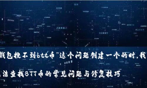 思考

在考虑如何为“t p钱包搜不到btt币”这个问题创建一个的时，我想到一个合适的是：

有效解决：TP钱包无法查找BTT币的常见问题与修复技巧
