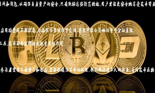 花币区块链：数字时代的金融新选择

在这个瞬息万变的数字时代，区块链技术已经成为了金融交易的热门话题。其中，花币区块链作为一个令人瞩目的新兴事物，正在吸引着越来越多的关注。花币区块链不仅是一个简单的加密货币，还涉及到一整套金融生态系统的构建与发展。这一系统背后蕴含着无数可能性，让我们一同走进花币区块链的世界，探索它到底为何如此引人注目。

什么是花币区块链？

首先，要了解花币区块链，我们需要明白“区块链”这一技术的基础。区块链是一种分布式账本技术，能够记录所有的交易信息，而这些信息则是通过密码学的方法以块的形式串联在一起，形成一个不可篡改的链条。而“花币”是建立在这一技术基础上的一种数字货币，它不仅反映了投资者对其价值的认同，还象征着一种新的金融理念。

花币的特点与优势

花币区块链拥有众多独特的特点，使其在区块链的众多应用中脱颖而出。首先，花币区块链的交易速度极快，与传统银行系统相比，跨国交易的时间成本大大降低。其次，花币区块链具备高度的安全性，所有交易信息均经过加密，能够有效防止信息泄露和数据被篡改。此外，花币区块链在用户隐私保护方面做得尤为出色，用户的真实身份不会被公开，这让许多人对此产生了浓厚的兴趣。

如何使用花币进行交易

使用花币进行交易并不复杂。用户只需要下载花币钱包应用，创建一个账户并获取自己的地址，就能够接收和发送花币了。一般来说，用户只需将花币转账到对方的钱包地址，几秒钟内便能完成交易。用户可以在各种交易所之间进行花币的买卖，也可以使用花币进行消费、投资等多种用途，使其成为一个多功能的虚拟货币。

花币区块链的文化影响

随着花币区块链的流行，其背后的文化影响也逐渐显现。越来越多的人开始参与到这一新兴金融体系中，形成了一个庞大的社群。这些用户不仅是投资者，还是技术爱好者、理念传播者。他们一起探索着区块链技术的创新应用，鼓励着彼此去学习和成长。在这一过程中，围绕着花币的文化逐渐深入人心，许多人开始重视去中心化精神，追求更高的经济自由。

与花币相关的关键问题

在了解花币区块链的过程中，我们可能会有一些疑问。接下来，我们将一一解答这两个常见的问题。

问题一：花币区块链安全吗？

许多人在考虑使用花币区块链时，首先会想到它的安全性。实际上，花币区块链运用了高度安全的加密技术，确保用户的数据和交易信息不被窃取或篡改。此外，花币的去中心化特点也增强了系统的安全性。因为没有单一的控制中心，黑客攻击的风险大幅降低。

当然，为了提高个人的安全性，用户在使用花币时还需注意保护自己的私钥，避免在不安全的网络环境中进行交易。同时，尽量选择信誉良好的交易所和钱包，以确保自身资产的安全。只有做好这些防范措施，用户才能更安全地享受花币带来的便利。

问题二：花币的未来发展前景如何？

花币作为一种新兴的数字资产，其未来的成长潜力无疑是人们所关注的焦点。许多专家认为，随着区块链技术的不断发展，花币和其他数字货币的应用场景将不断扩展。从在线交易到线下支付，甚至可能会影响到整个金融系统。

加之许多国家和地区对数字货币的监管政策逐渐明朗，这将为花币的推广和使用创造更为良好的环境。无论是作为一种投资资产，还是作为支付工具，花币都将发挥越来越重要的作用。

总结：花币区块链的无限可能性

花币区块链的发展带来了新的思维方式与经济模式，它不仅是对传统金融的一种颠覆，也为用户提供了更多的选择和机会。在这一全新的领域中，参与者需要不断学习和适应，才能把握住其中的机遇。我们期待在不久的将来，看到花币区块链在我们生活中的更加广泛应用和更深远影响。

探索花币区块链：数字时代的金融新选择