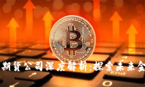 ### 区块链证券期货公司深度解析：探索未来金融科技的先锋力量
